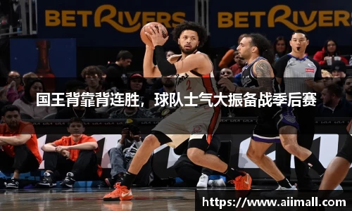国王背靠背连胜，球队士气大振备战季后赛