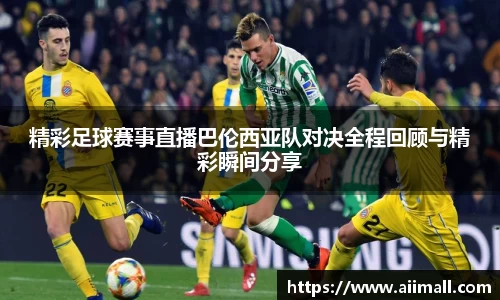 精彩足球赛事直播巴伦西亚队对决全程回顾与精彩瞬间分享