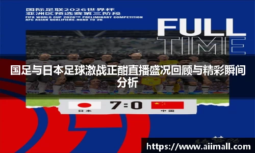 国足与日本足球激战正酣直播盛况回顾与精彩瞬间分析