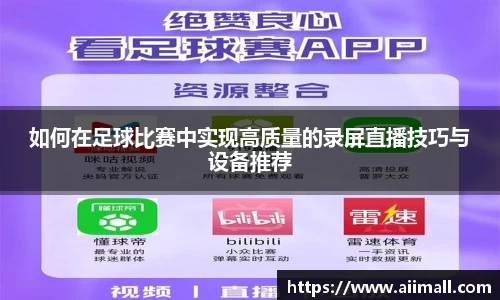 如何在足球比赛中实现高质量的录屏直播技巧与设备推荐