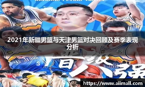 2021年新疆男篮与天津男篮对决回顾及赛季表现分析