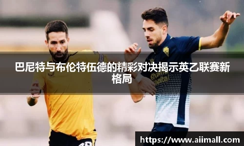 巴尼特与布伦特伍德的精彩对决揭示英乙联赛新格局