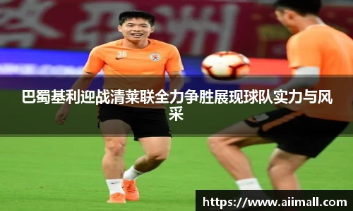 巴蜀基利迎战清莱联全力争胜展现球队实力与风采